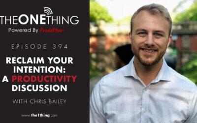 394. Reclaim Your Intention: A Productivity Discussion with Chris Bailey