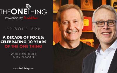 396. A Decade of Focus: Celebrating 10 Years of The ONE Thing with Gary Keller and Jay Papasan